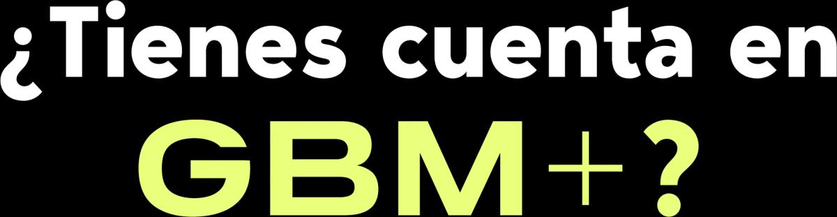 ¿Tienes cuenta en GBM?